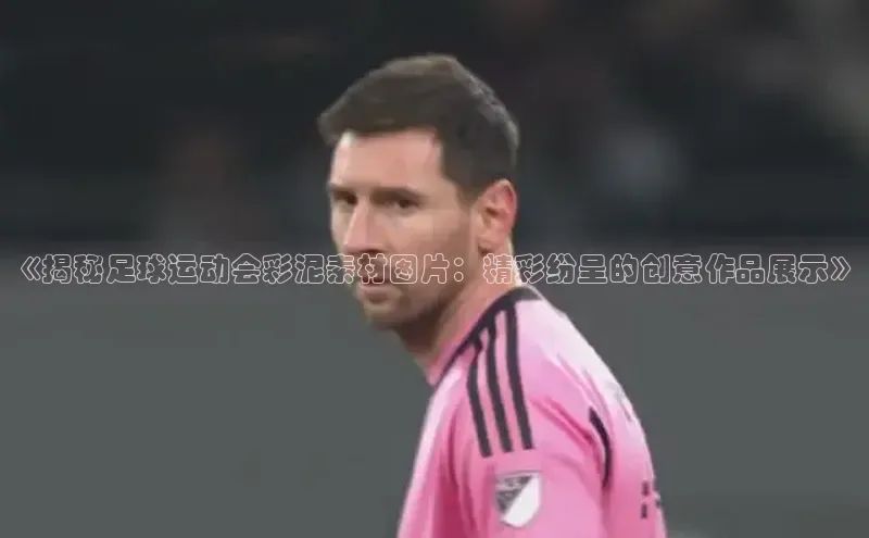 非凡棋牌福石控股《揭秘足球运动会彩泥素材图片：精彩纷呈的创意作品展示》