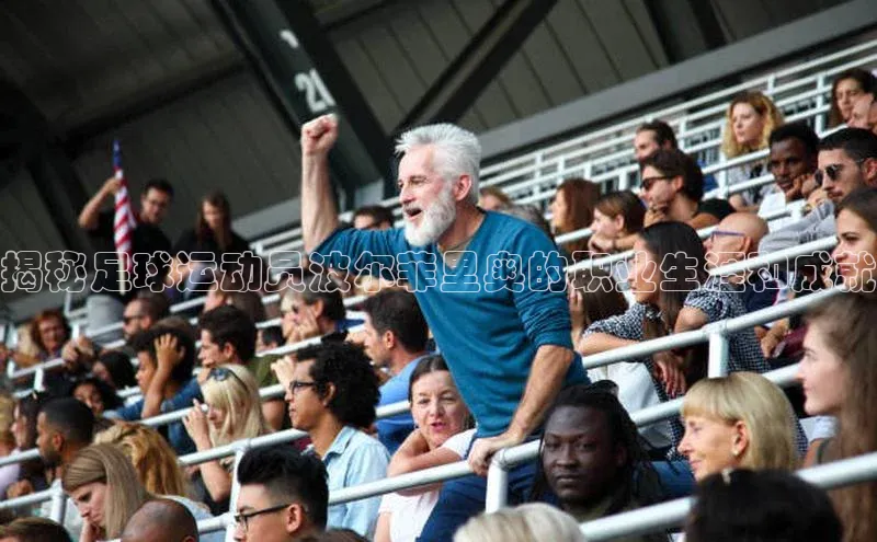 非凡游戏官方网址入口网易揭秘足球运动员波尔菲里奥的职业生涯和成就