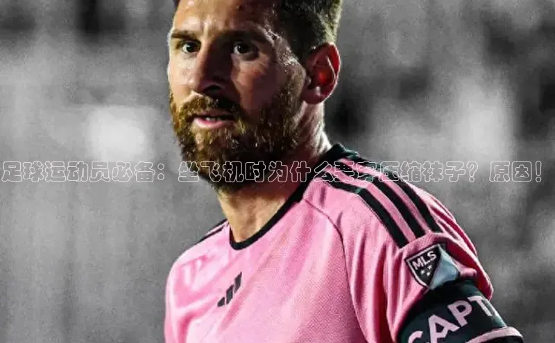 非凡体育小红书足球运动员必备：坐飞机时为什么要穿压缩袜子？原因！