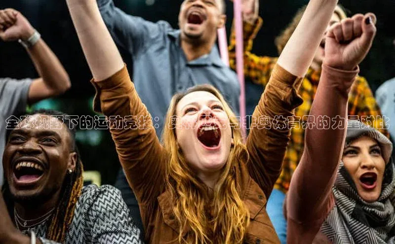 非凡娱乐app百度学术全球视野下的运动竞技：奥林匹克与非奥体育界的力量对比