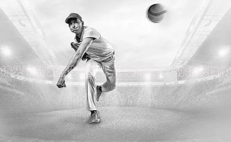 非凡电子游戏平台观星盘镜头下的激情与速度：运动赛事中的精彩瞬间