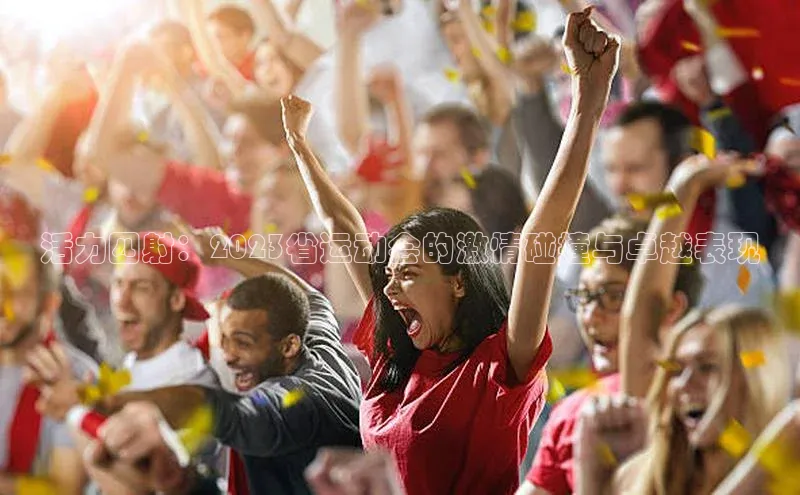 活力四射：2023省运动会的激情碰撞与卓越表现