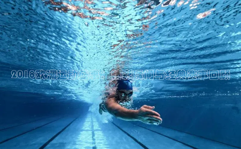 2018欧洲运动盛事：精彩瞬间与经典赛事回顾