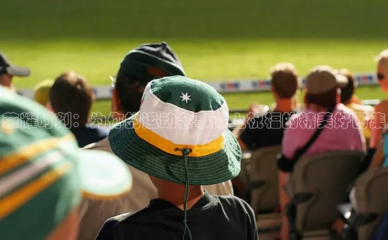 荣耀时刻：为你的运动会事献上祝福的精美好图集
