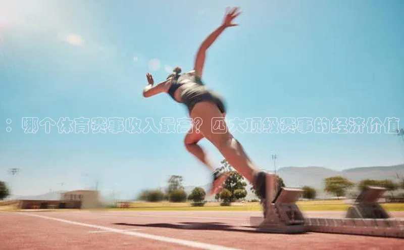 ：哪个体育赛事收入最高？四大顶级赛事的经济价值