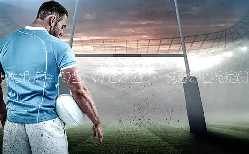 赛事限定：专业运动包之选——为您准备的完美